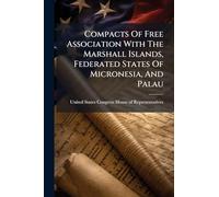 Compacts Of Free Association With The Marshall Islands, Federated States Of Micronesia, And Palau