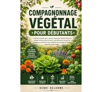 COMPAGNONNAGE VÉGÉTAL POUR DÉBUTANTS: Le guide complet pour associer légumes, herbes, fleurs et arbres fruitiers afin de lutter naturellement contre ... les récoltes et mieux organiser votre jardin