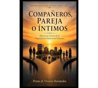 COMPAÑEROS, PAREJA O ÍNTIMOS: Hacia una teoría de la Organización Relacional Humana (Colección: Organización Relacional Humana)