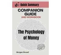 Companion Guide and Workbook: The Psychology of Money by Morgan Housel (Quick Summary)