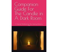 Companion Guide For The Candle in a Dark Room: A Sacred Workbook for the Journey Home to You