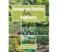 Companion Planting for Beginners: A Simple Step-by-Step Guide to Growing a Healthy, Pest-Free, and Thriving Garden Naturally