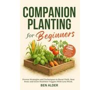Companion Planting for Beginners: Proven Strategies and Techniques to Boost Yield, Beat Pests and Grow Healthier Veggies With Less Work. | Includes 2 free bonuses to kickstart your best garden yet.