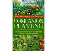 Companion Planting: Growing A Healthy Organic & Bountiful Garden I