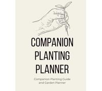 Companion Planting Planner: Companion Planting Guide and Garden Planning Log Book for Vegetable Gardeners and Homesteads