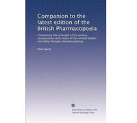 Companion to the latest edition of the British Pharmacopoeia: Comparing the strength of its various preparations with those of the United States, and other foreign pharmacopoeias