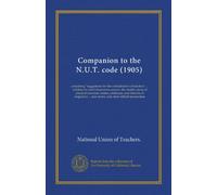 Companion to the N.U.T. code (1905): containing "suggestions for the consideration of teachers" ... syllabus for rural elementary science: the model ... ... new forms: and other official information