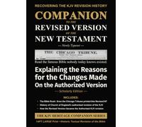 Companion to the Revised Version of the New Testament - Newly Typeset: Explaining the Reasons for the Changes Made on the Authorized Version - Scholarly Edition (The KJV Heritage Companion Series)