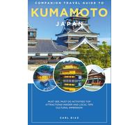 Companion travel guide to Kumamoto, Japan - With Colorful Insights: Must see, Must do activities! Insider and Local tips! Cultural Immersion! Top ... Wonders: Chromatic Adventurer's guidebook)
