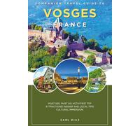 Companion travel guide to Vosges France: Must see, Must do activities! Insider and local tips! Top attractions! Cultural Immersion!