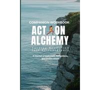 COMPANION WORKBOOK: Action Alchemy - Turning Hesitation into Extraordinary Results: A Journal of Exercises, Reflections, and Action Steps