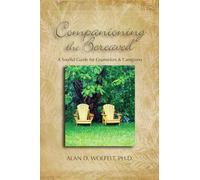 Companioning the Bereaved: A Soulful Guide for Counselors & Caregivers