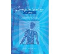 Companioning You!: A Soulful Guide to Caring for Yourself While You Care for the Dying and the Bereaved (The Companioning Series)