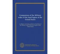 Companions of the Military order of the loyal legion of the United States: an album containing portraits of members of the Military order of the loyal legion of the United States