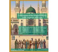 Companions of the Prophet (PBUH): Lives, Legacies, and Light: Timeless Lessons from the Lives of the Sahaba: A Guide to Faith, Courage, and Devotion