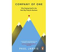 Company of One: Why Staying Small is the Next Big Thing for Business
