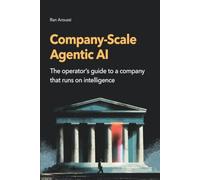 Company-Scale Agentic Al: The operator's guide to a company that runs on intelligence