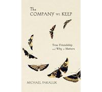 Company We Keep: True Friendship and Why it Matters