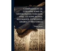 Comparaison de certains sons de divers patois vosgiens avec les sons russes, allemands, espagnols, arabes et nÃ(c)o-grecs
