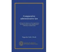 Comparative administrative law: with special reference to the organization and legal position of the administrative authorities in British India