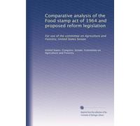 Comparative analysis of the Food stamp act of 1964 and proposed reform legislation: For use of the committee on Agriculture and Forestry, United States Senate