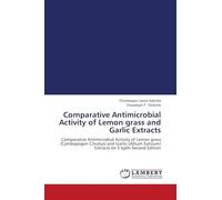 Comparative Antimicrobial Activity of Lemon grass and Garlic Extracts: Comparative Antimicrobial Activity of Lemon grass (Cymbopogon Citratus) and ... Sativum) Extracts on S typhi Second Edition
