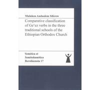 Comparative Classification of Ge'ez Verbs in the Three Traditional Schools of the Ethiopian Orthodox Church: 17 (Semitica Et Semitohamitica Berolinensia)