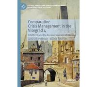 Comparative Crisis Management in the Visegrád 4: COVID-19 and the Russian Invasion of Ukraine (Central and Eastern European Perspectives on International Relations)