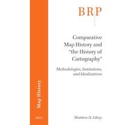 Comparative Map History and the History of Cartography: Methodologies, Institutions, and Idealizations (Brill Research Perspectives in Humanities and ... / Brill Research Perspectives in Map History)