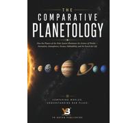 Comparative Planetology: What Other Planets Teach Us About Earth, a Beginner's Guide to Comparative Planetary Science (the solar system explorer series for adult)