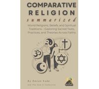 COMPARATIVE RELIGION Summarized: World Religions, Beliefs, and Spiritual Traditions - Exploring Sacred Texts, Practices, and Theories Across Faiths (Religion Summit Collection)