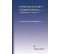 Comparative salary data obtained from the payrolls of fourteen cities in the United States, forty-eight private establishments in Philadelphia and ... one-hundred and twenty-eight positions in...
