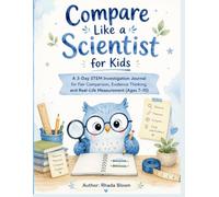 Compare Like a Scientist for Kids: A 3-Day STEM Investigation Journal for Fair Comparison, Evidence Thinking, and Real-Life Measurement (Ages 7-10)