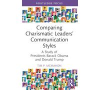 Comparing Charismatic Leaders’ Communication Styles: A Study of Presidents Barack Obama and Donald Trump (Routledge Focus on Communication Studies)