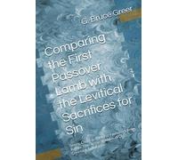 Comparing the First Passover Lamb with the Levitical Sacrifices for Sin: Seeing Christ as the First Passover Lamb Rather Than in the Shadows of Old Covenant Typologies (A New Covenant Understanding)