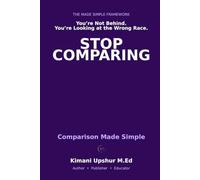 Comparison Made Simple: How Social Comparison Shapes Your Mind - and How to Use It Without Being Used by It (The Made Simple Framework: Clear thinking for complex systems.)