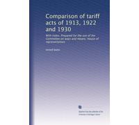 Comparison of tariff acts of 1913, 1922 and 1930: With index. Prepared for the use of the Committee on ways and means, House of representatives