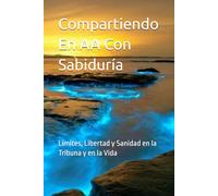 Compartiendo En AA Con Sabiduría: Límites, Libertad y Sanidad en la Tribuna y en la Vida