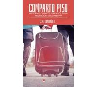 Comparto Piso. Historias Cuentos Y Relatos De La Migracion Colombiana