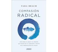 Compasion Radical: Descubre El Amor Y El Perdon Que Nacen De Tu Corazo