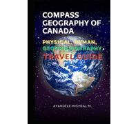 COMPASS GEOGRAPHY OF CANADA: Physical, Human, Geocrisisography and Travel Guide