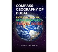 COMPASS GEOGRAPHY OF DUBAI: PHYSICAL, HUMAN, GEOCRISISOGRAPHY AND TRAVEL GUIDE