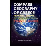 COMPASS GEOGRAPHY OF GREECE: PHYSICAL, HUMAN, GEOCRISISOGRAPHY AND TRAVEL GUIDE