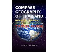 Compass Geography of Thailand: Physical Geography, Human Geography, Geocrisisography, and Travel Guide