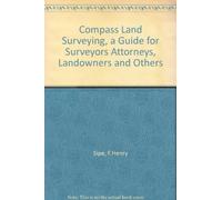 Compass Land Surveying, a Guide for Surveyors Attorneys, Landowners and Others