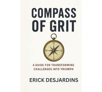 Compass of Grit: A Guide for Transforming Challenges into Triumph