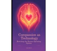 Compassion as Technology: Rewriting the Human Operating System