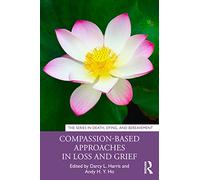 Compassion-Based Approaches in Loss and Grief (Series in Death, Dying, and Bereavement)