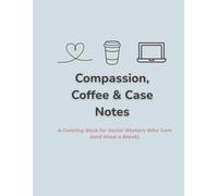 Compassion, Coffee & Case Notes: A Coloring Book for Social Workers Who Care (and Need a Break)
