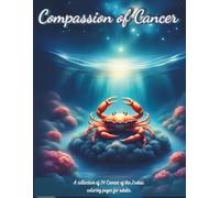 Compassion of Cancer: A collection of 34 Cancer of the Zodiac coloring pages for adults. (Zodiac Coloring Books for Adults)